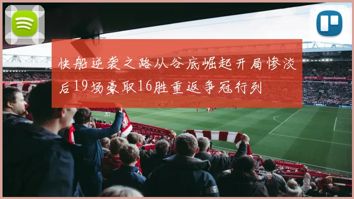 快船逆袭之路从谷底崛起开局惨淡后19场豪取16胜重返争冠行列