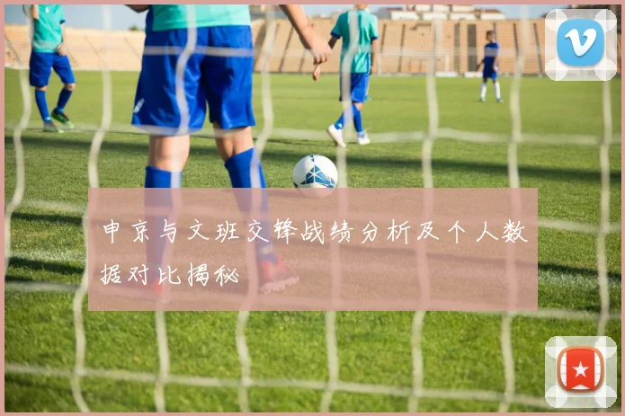 申京与文班交锋战绩分析及个人数据对比揭秘
